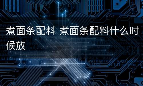 煮面条配料 煮面条配料什么时候放