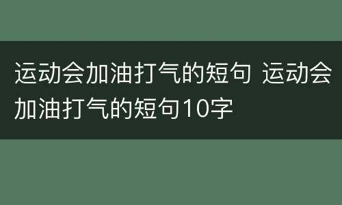 运动会加油打气的短句 运动会加油打气的短句10字