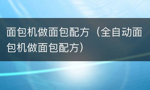 面包机做面包配方（全自动面包机做面包配方）