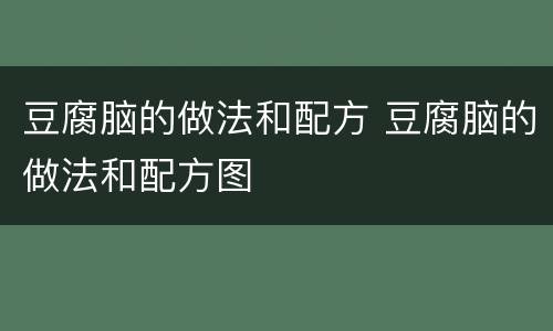 豆腐脑的做法和配方 豆腐脑的做法和配方图