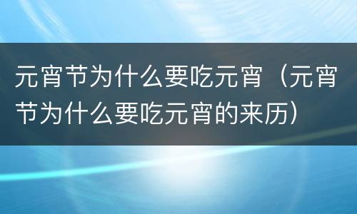 元宵节为什么要吃元宵（元宵节为什么要吃元宵的来历）