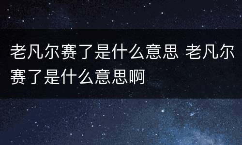 老凡尔赛了是什么意思 老凡尔赛了是什么意思啊