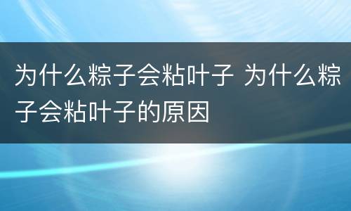 为什么粽子会粘叶子 为什么粽子会粘叶子的原因