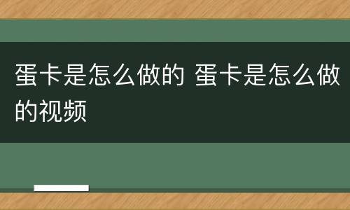 蛋卡是怎么做的 蛋卡是怎么做的视频