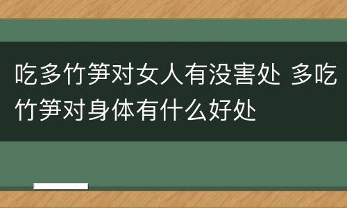 吃多竹笋对女人有没害处 多吃竹笋对身体有什么好处