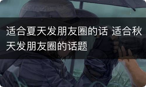 适合夏天发朋友圈的话 适合秋天发朋友圈的话题