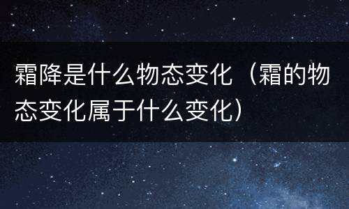 霜降是什么物态变化（霜的物态变化属于什么变化）