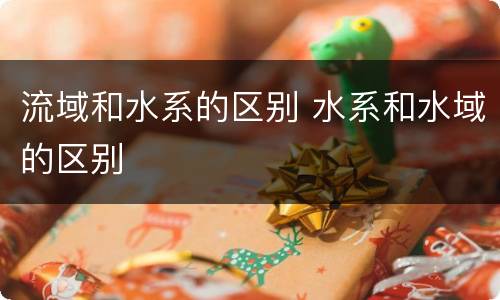 流域和水系的区别 水系和水域的区别