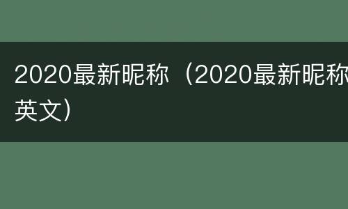 2020最新昵称（2020最新昵称英文）