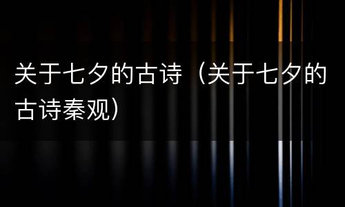 关于七夕的古诗（关于七夕的古诗秦观）