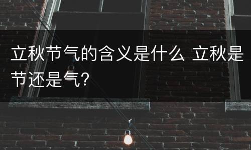 立秋节气的含义是什么 立秋是节还是气?