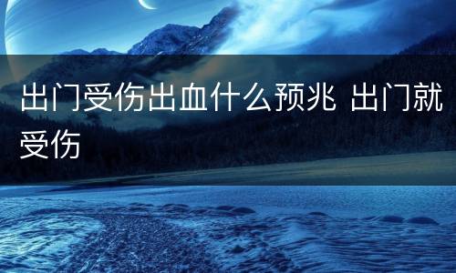 出门受伤出血什么预兆 出门就受伤