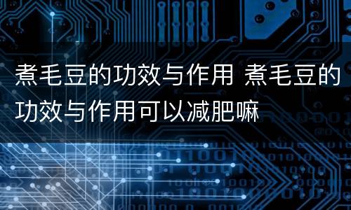 煮毛豆的功效与作用 煮毛豆的功效与作用可以减肥嘛