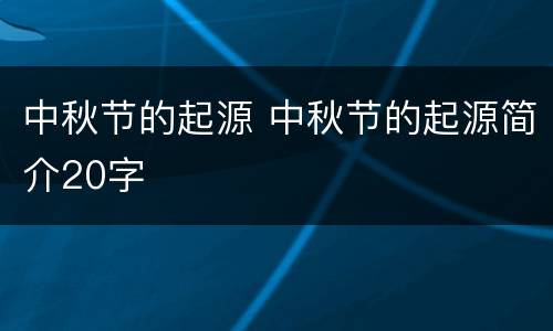 中秋节的起源 中秋节的起源简介20字