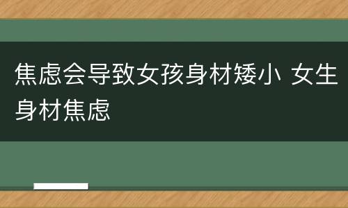 焦虑会导致女孩身材矮小 女生身材焦虑