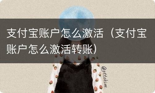 支付宝账户怎么激活（支付宝账户怎么激活转账）