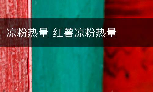凉粉热量 红薯凉粉热量