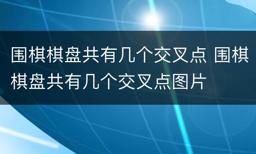 围棋棋盘共有几个交叉点 围棋棋盘共有几个交叉点图片