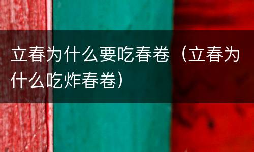 立春为什么要吃春卷（立春为什么吃炸春卷）