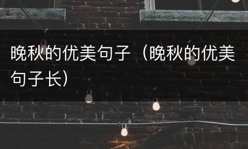 晚秋的优美句子（晚秋的优美句子长）