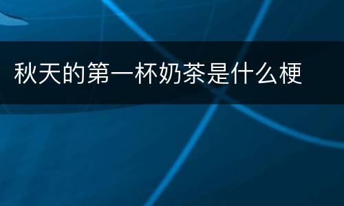 秋天的第一杯奶茶是什么梗