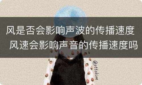 风是否会影响声波的传播速度 风速会影响声音的传播速度吗