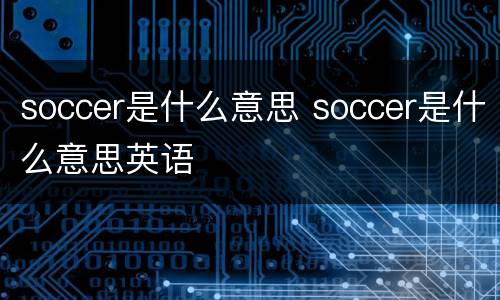 soccer是什么意思 soccer是什么意思英语