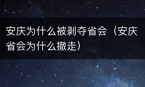 安庆为什么被剥夺省会（安庆省会为什么撤走）