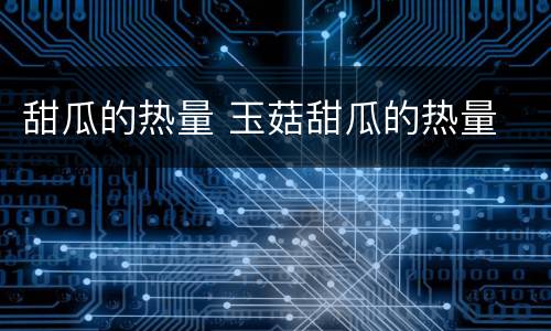 甜瓜的热量 玉菇甜瓜的热量