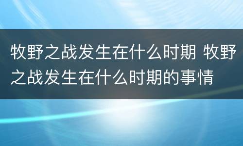 牧野之战发生在什么时期 牧野之战发生在什么时期的事情