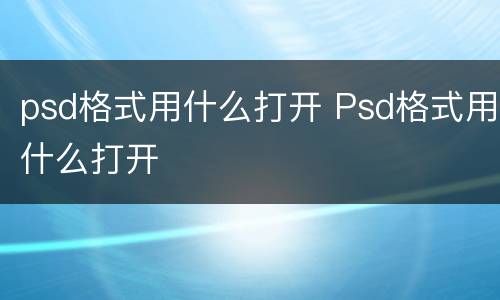 psd格式用什么打开 Psd格式用什么打开