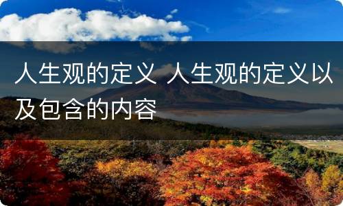 人生观的定义 人生观的定义以及包含的内容