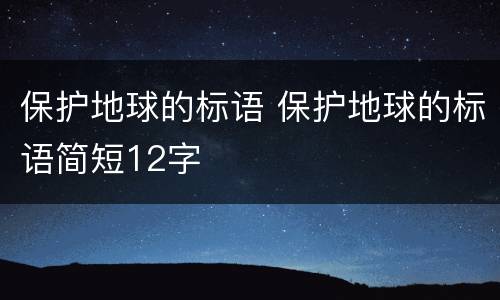 保护地球的标语 保护地球的标语简短12字
