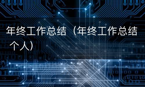 年终工作总结（年终工作总结 个人）