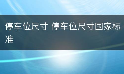 停车位尺寸 停车位尺寸国家标准