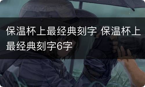 保温杯上最经典刻字 保温杯上最经典刻字6字