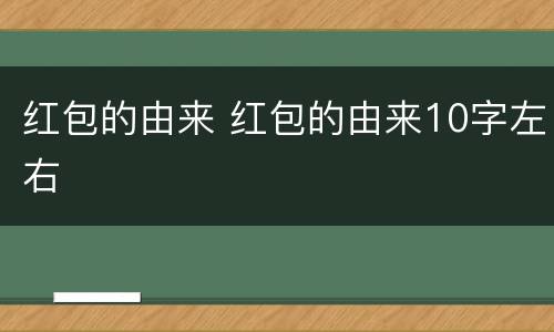 红包的由来 红包的由来10字左右