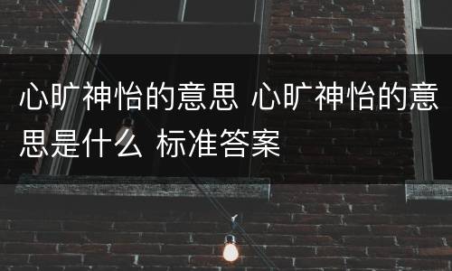 心旷神怡的意思 心旷神怡的意思是什么 标准答案