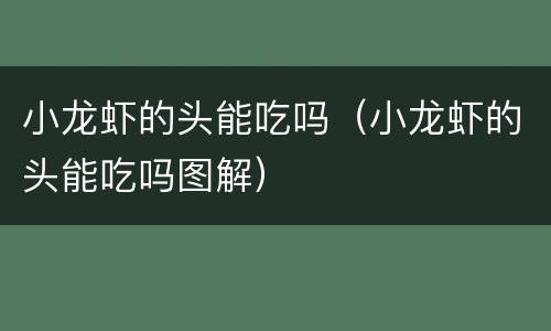 小龙虾的头能吃吗（小龙虾的头能吃吗图解）