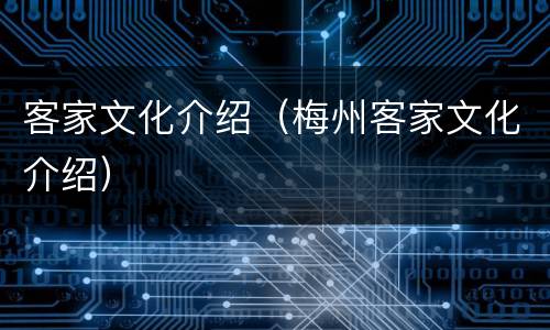 客家文化介绍（梅州客家文化介绍）