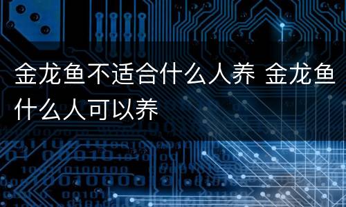 金龙鱼不适合什么人养 金龙鱼什么人可以养