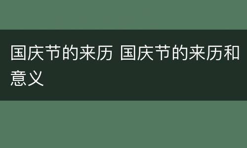 国庆节的来历 国庆节的来历和意义