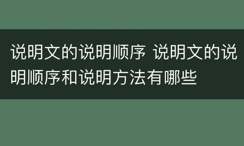 说明文的说明顺序 说明文的说明顺序和说明方法有哪些