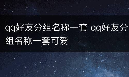 qq好友分组名称一套 qq好友分组名称一套可爱