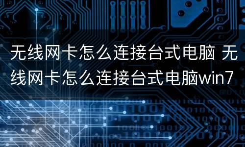 无线网卡怎么连接台式电脑 无线网卡怎么连接台式电脑win7