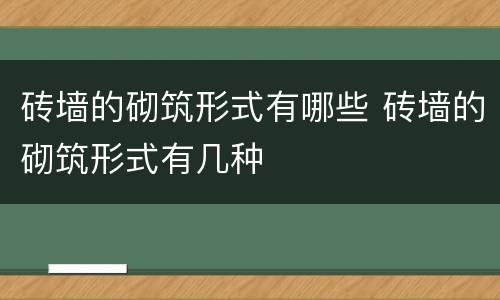 砖墙的砌筑形式有哪些 砖墙的砌筑形式有几种