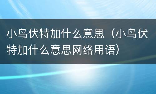 小鸟伏特加什么意思（小鸟伏特加什么意思网络用语）