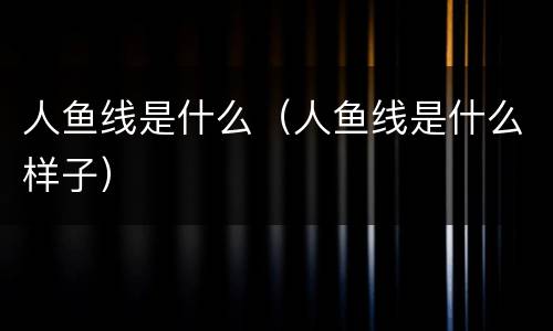 人鱼线是什么（人鱼线是什么样子）