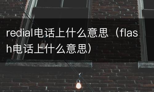 redial电话上什么意思（flash电话上什么意思）