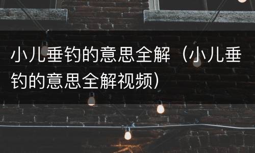小儿垂钓的意思全解（小儿垂钓的意思全解视频）